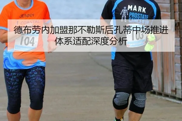 德布劳内加盟那不勒斯后孔蒂中场推进体系适配深度分析